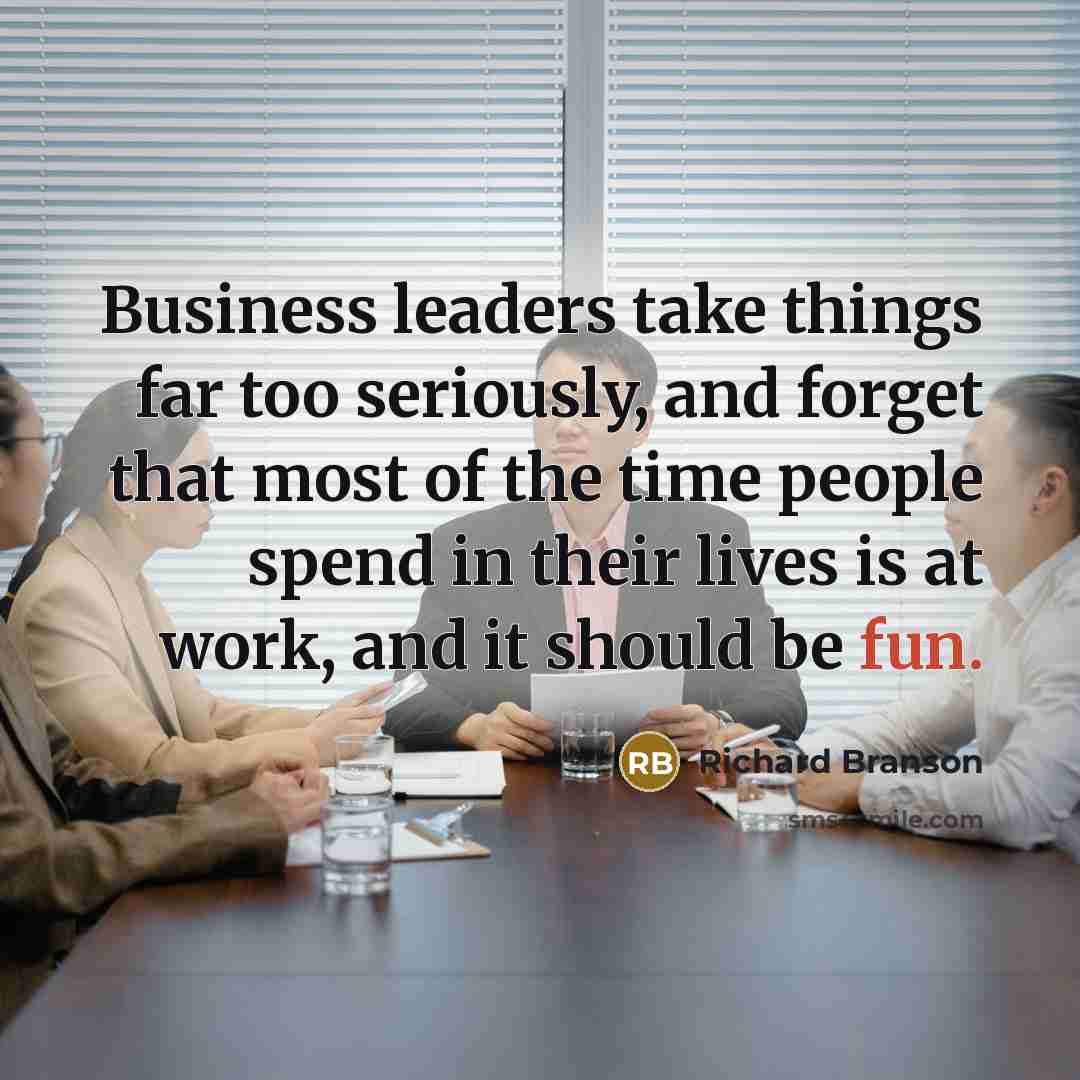 “Business leaders take things far too seriously, and forget that…” quote by Richard Branson