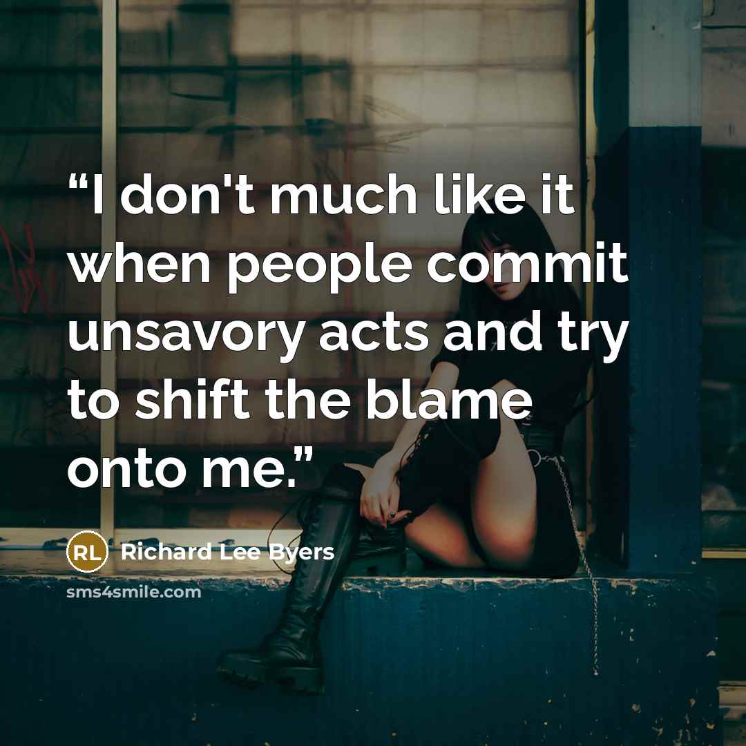 “I don't much like it when people commit unsavory acts and try to shift the blame onto me.” quote by Richard Lee Byers