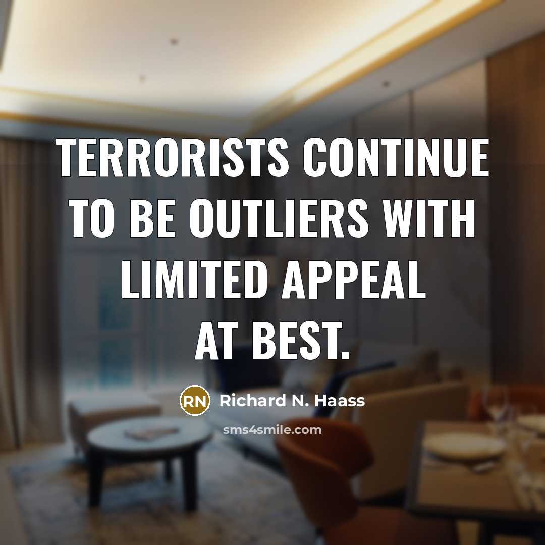“Terrorists continue to be outliers with limited appeal at best.…” quote by Richard N. Haass