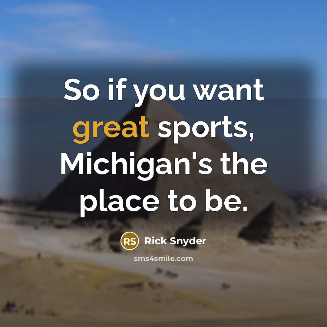 “So if you want great sports, Michigan's the place to…” quote by Rick Snyder