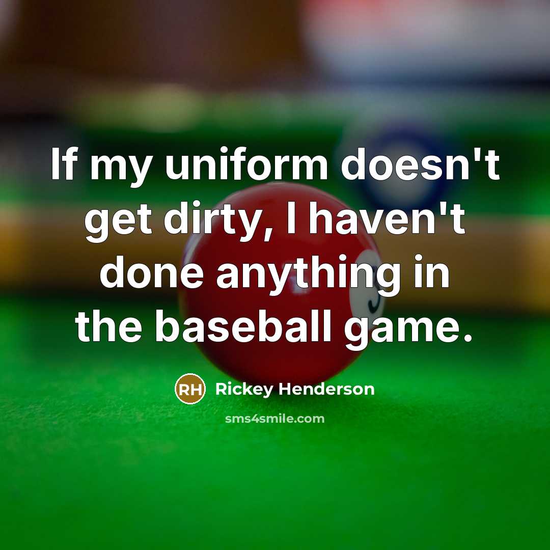 “If my uniform doesn't get dirty, I haven't done anything…” quote by Rickey Henderson