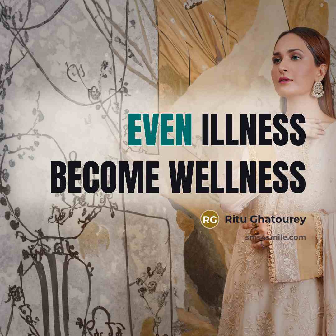 “EVEN ILLNESS BECOME WELLNESS…” quote by Ritu Ghatourey