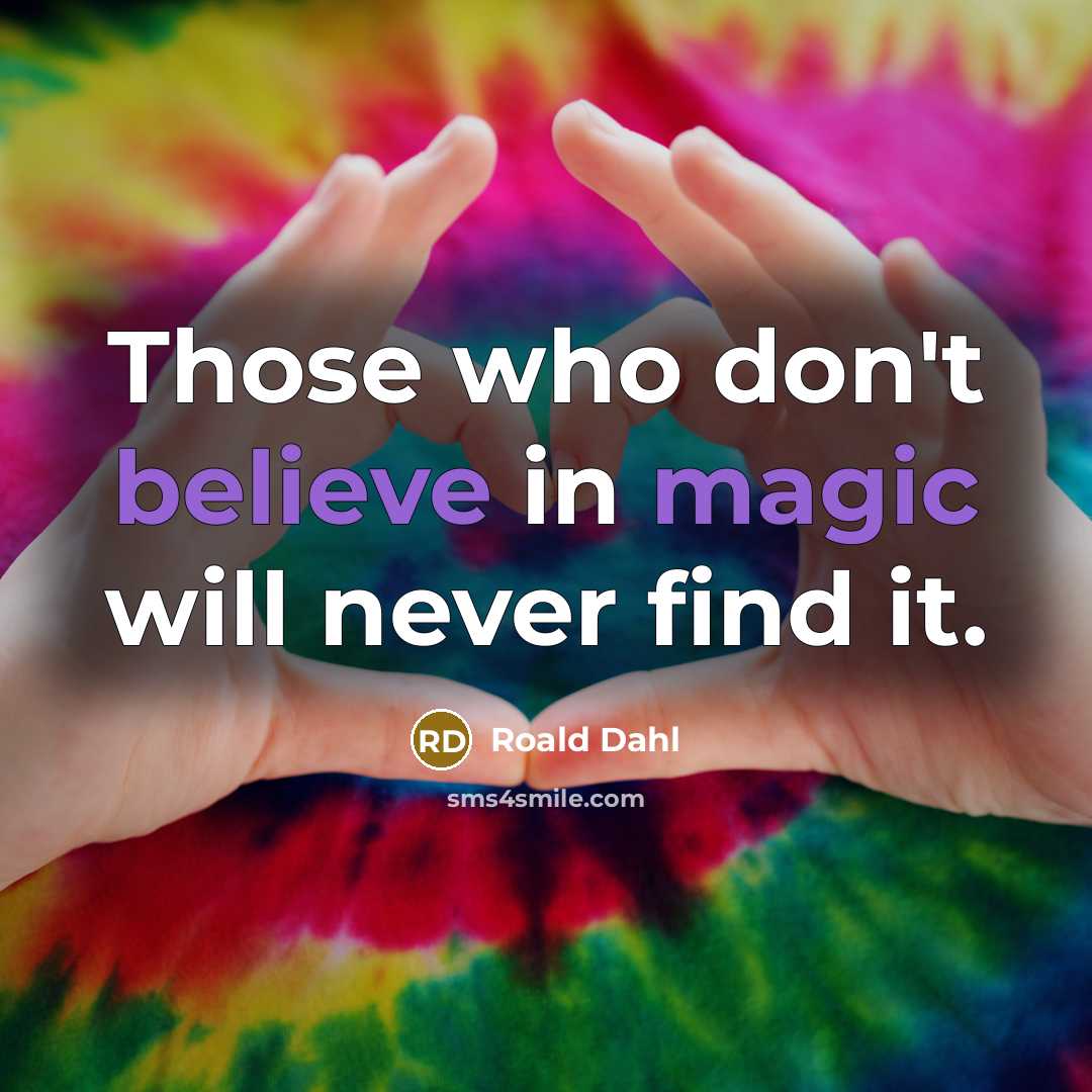 “Those who don't believe in magic will never find it.” quote by Roald Dahl