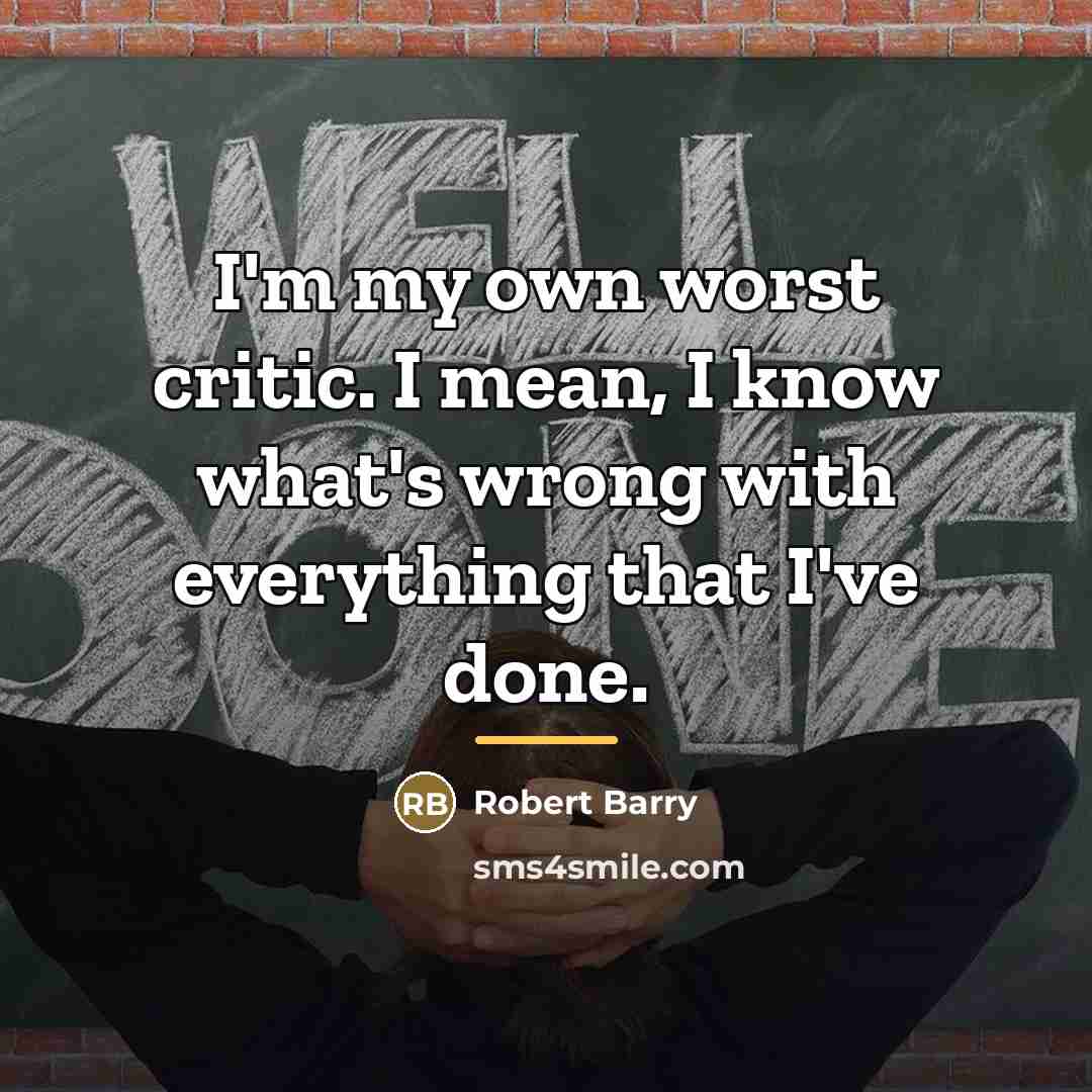 “I'm my own worst critic. I mean, I know what's…” quote by Robert Barry