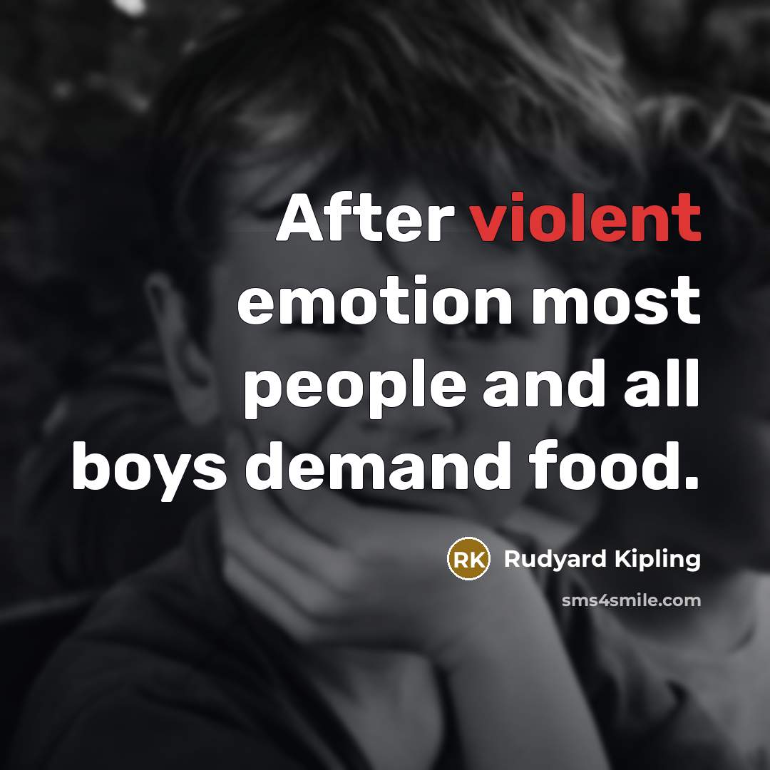 “After violent emotion most people and all boys demand food.…” quote by Rudyard Kipling