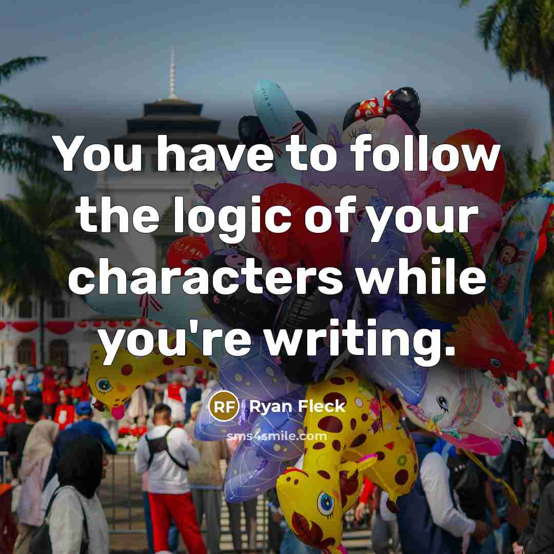 “You have to follow the logic of your characters while…” quote by Ryan Fleck