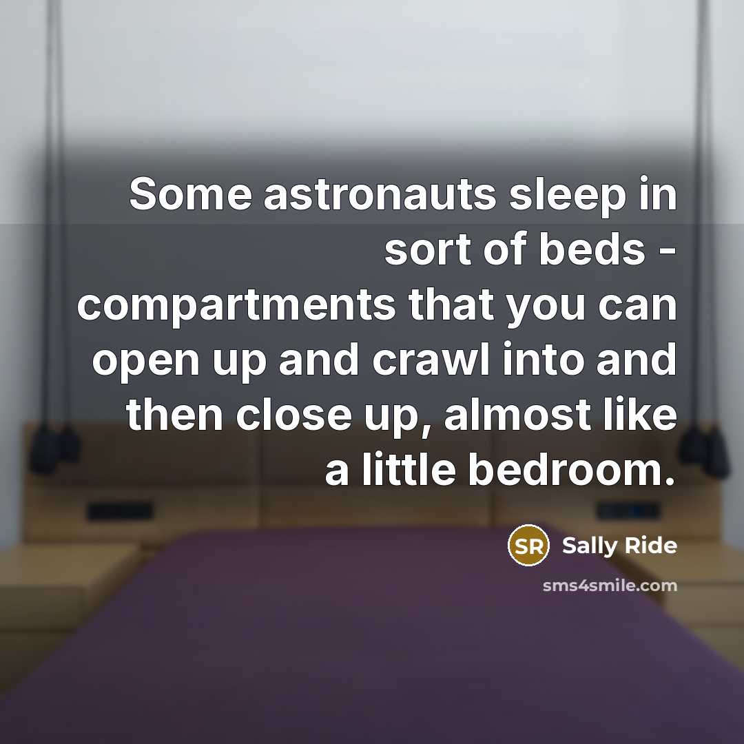“Some astronauts sleep in sort of beds - compartments that…” quote by Sally Ride