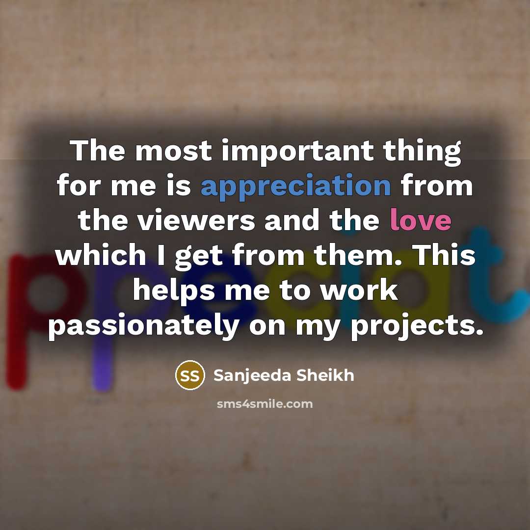 “The most important thing for me is appreciation from the…” quote by Sanjeeda Sheikh