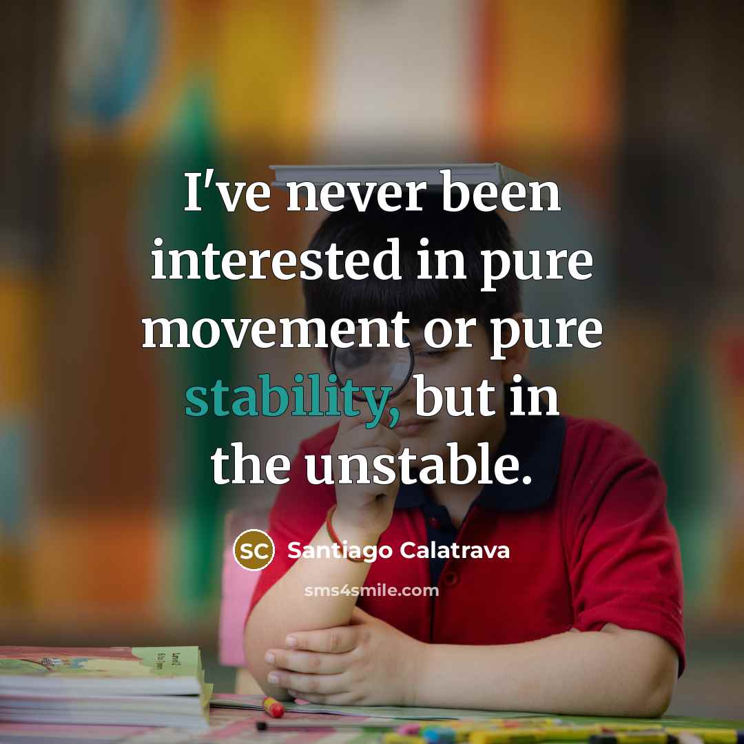 “I've never been interested in pure movement or pure stability,…” quote by Santiago Calatrava