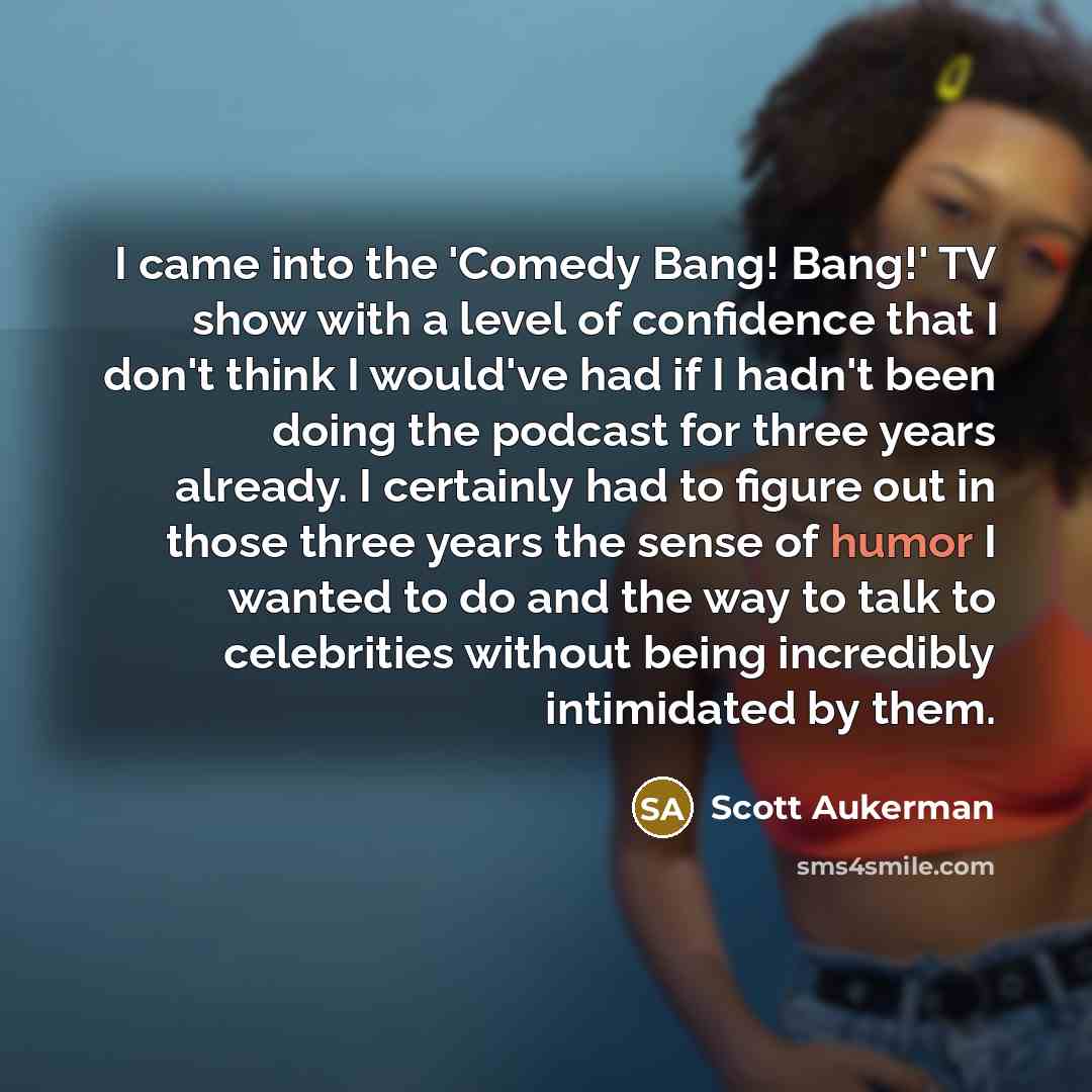 “I came into the 'Comedy Bang! Bang!' TV show with…” quote by Scott Aukerman