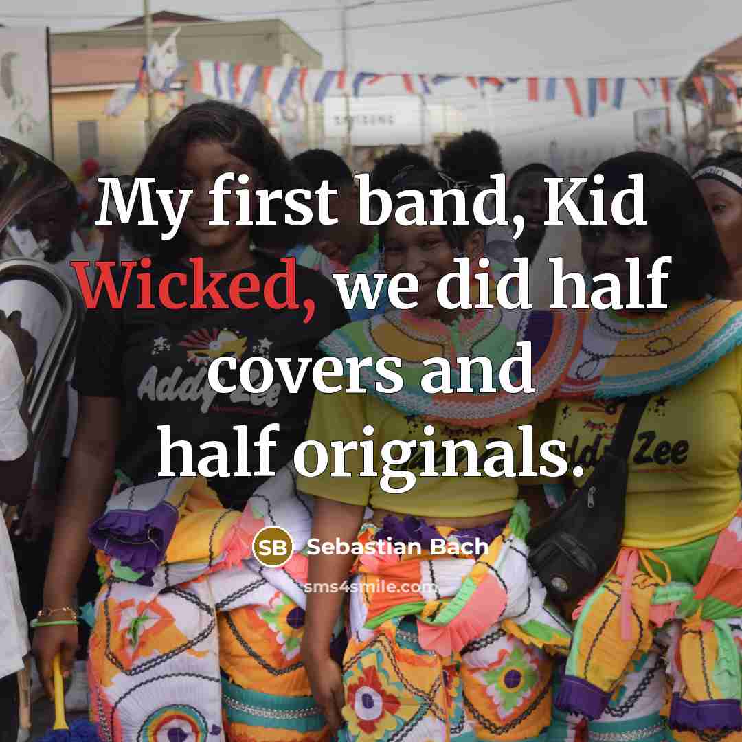 “My first band, Kid Wicked, we did half covers and…” quote by Sebastian Bach