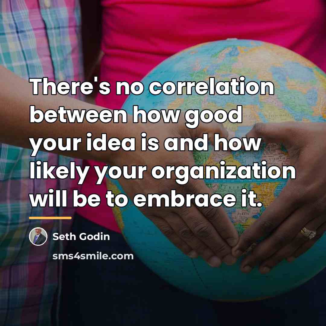 “There's no correlation between how good your idea is and…” quote by Seth Godin