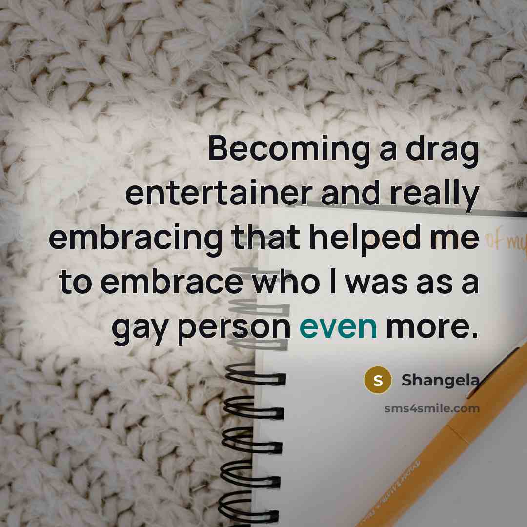 “Becoming a drag entertainer and really embracing that helped me…” quote by Shangela