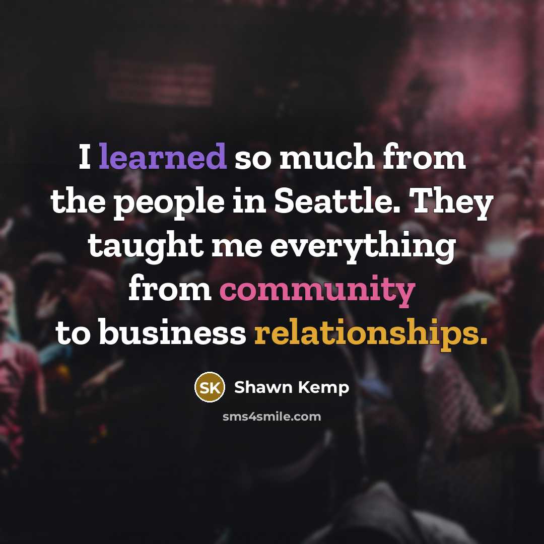 “I learned so much from the people in Seattle. They…” quote by Shawn Kemp
