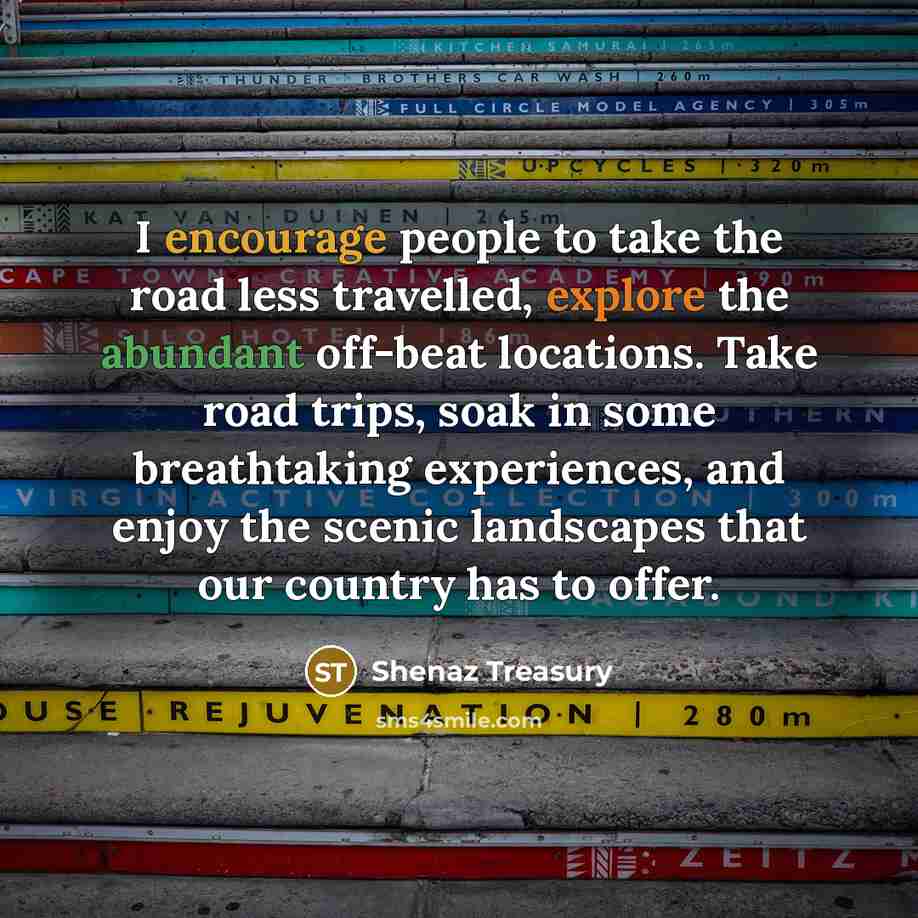 “I encourage people to take the road less travelled, explore…” quote by Shenaz Treasury