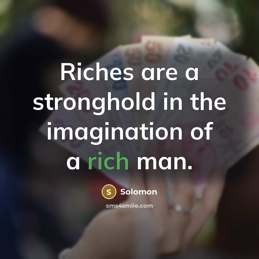 “Riches are a stronghold in the imagination of a rich…” quote by Solomon
