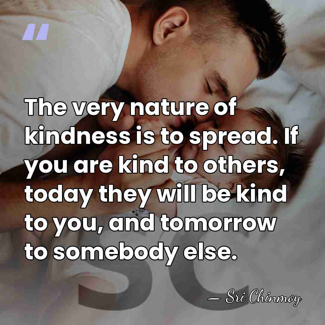 The very nature of kindness is to spread. If you are kind&hellip; - Sri Chinmoy