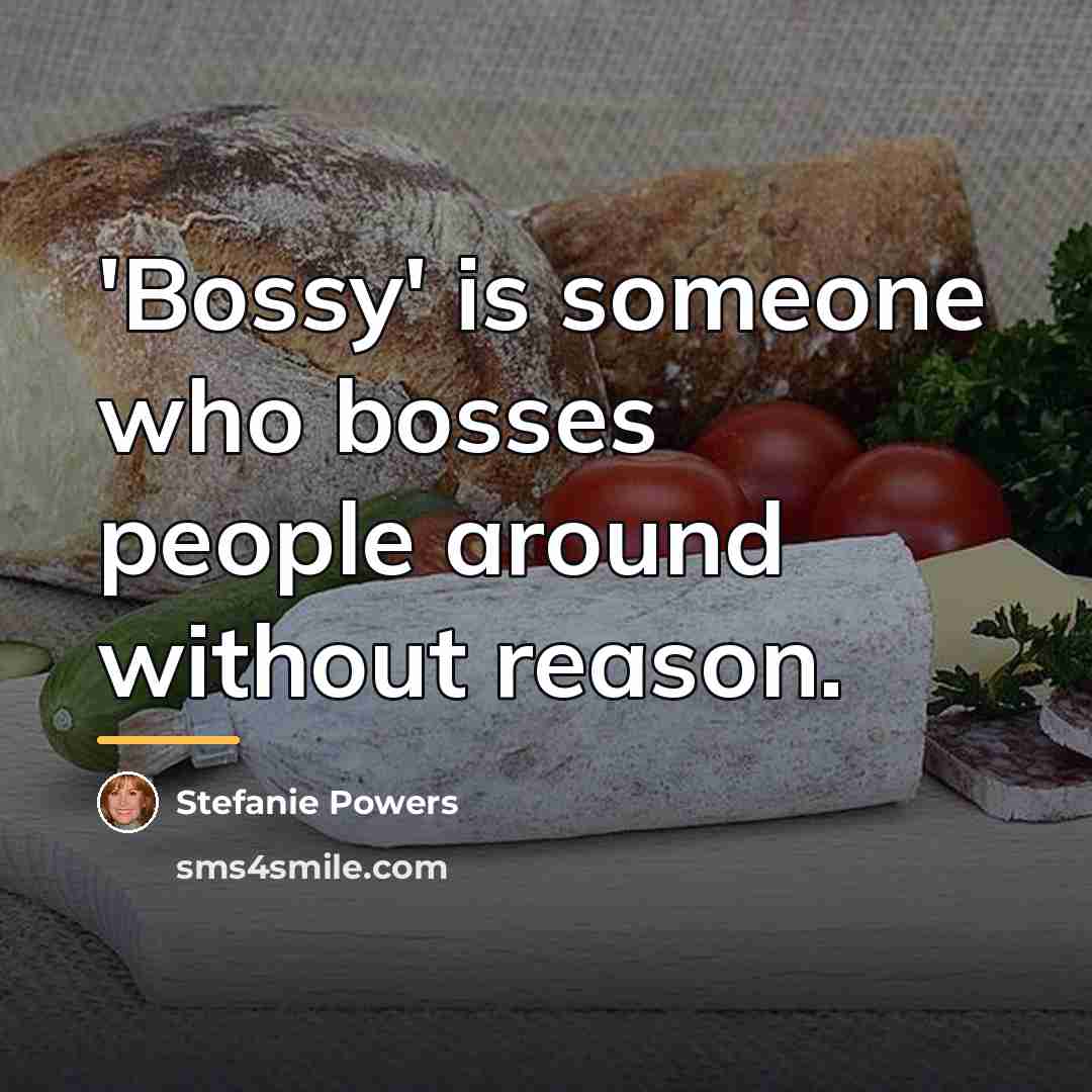 “'Bossy' is someone who bosses people around without reason.…” quote by Stefanie Powers