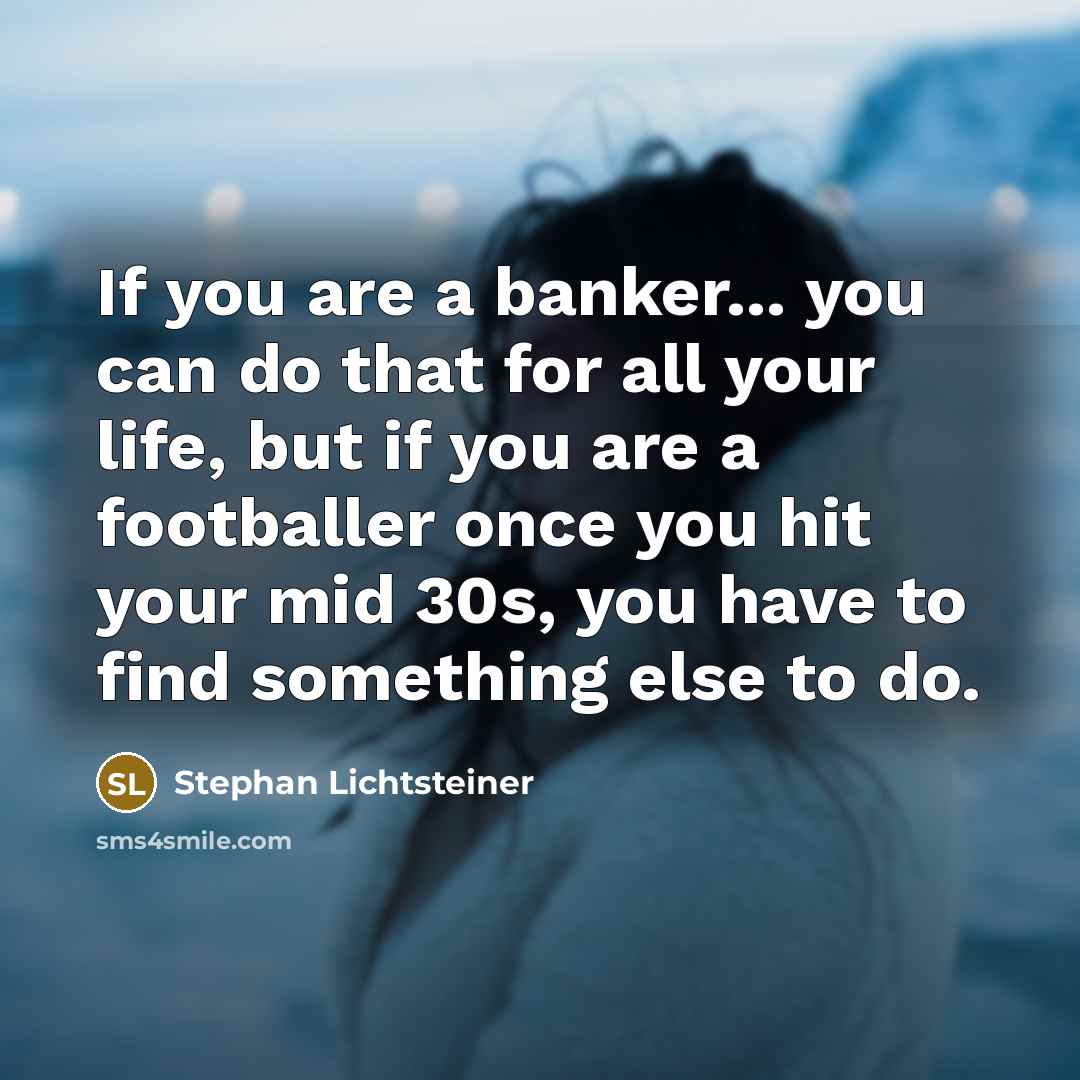 “If you are a banker... you can do that for…” quote by Stephan Lichtsteiner