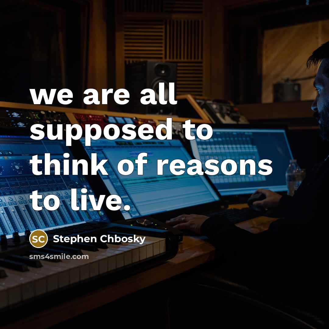 “we are all supposed to think of reasons to live.…” quote by Stephen Chbosky