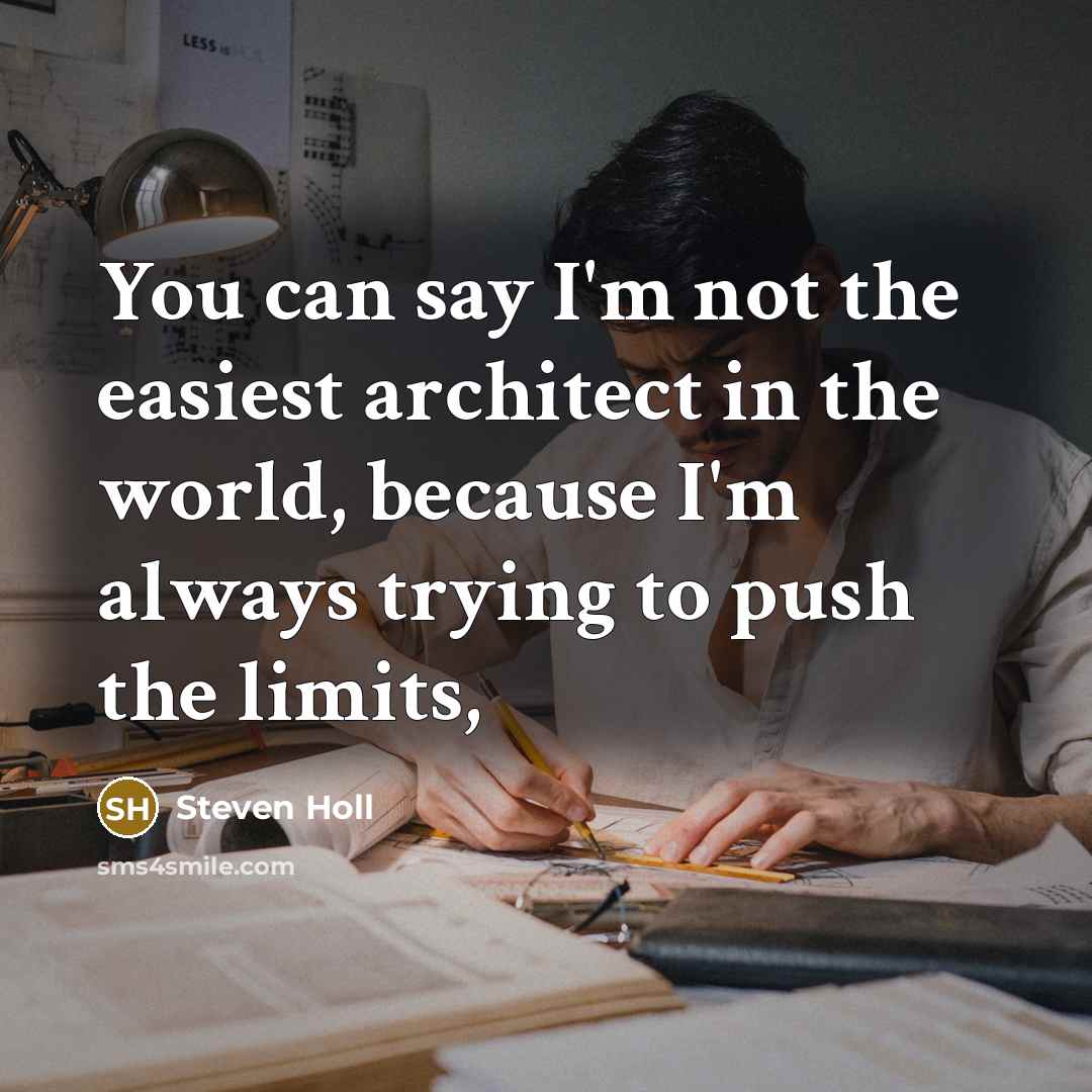 “You can say I'm not the easiest architect in the…” quote by Steven Holl