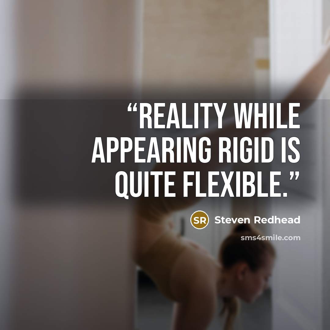 “Reality while appearing rigid is quite flexible.” quote by Steven Redhead