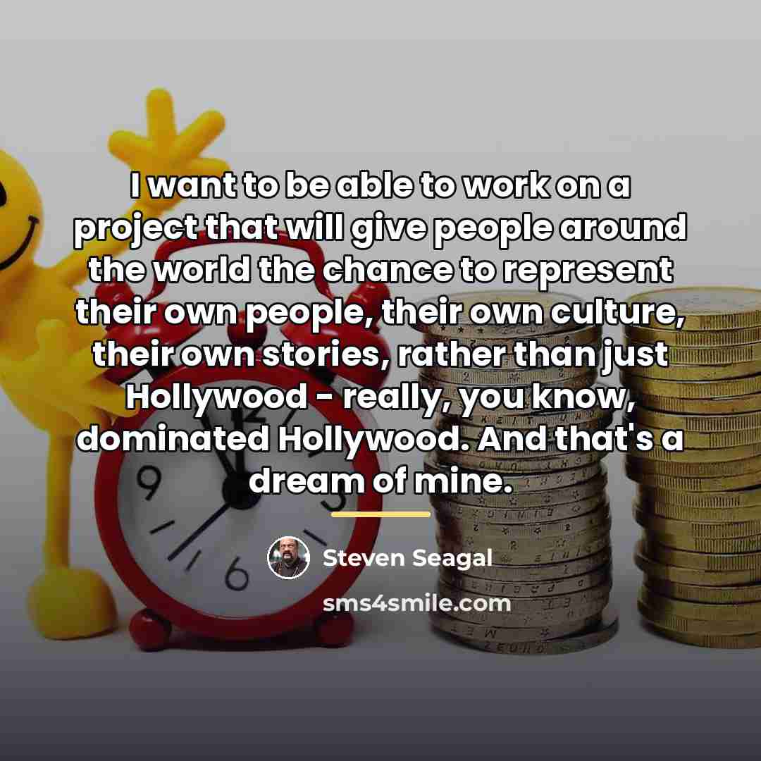 “I want to be able to work on a project…” quote by Steven Seagal