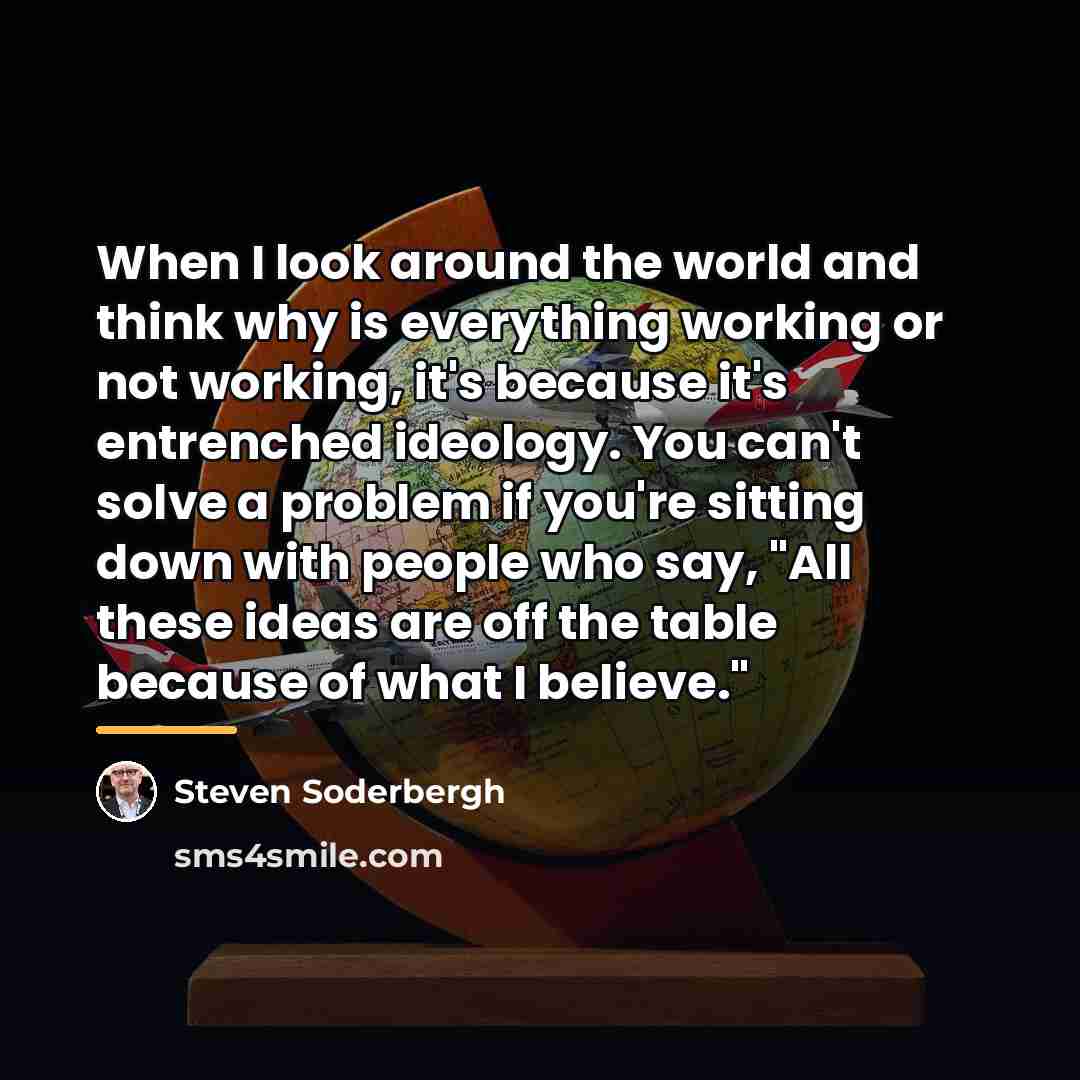 “When I look around the world and think why is…” quote by Steven Soderbergh