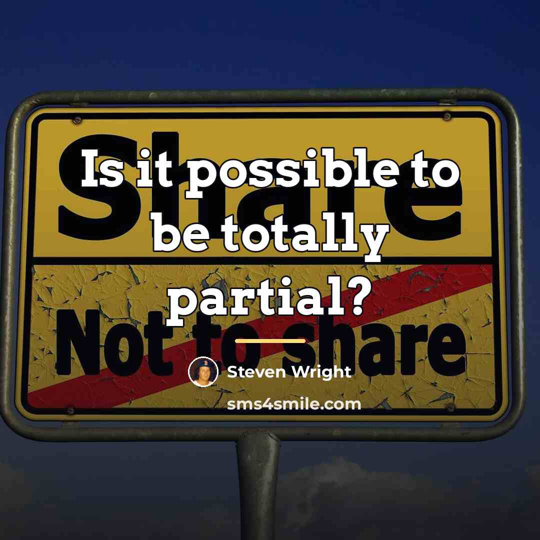 “Is it possible to be totally partial?…” quote by Steven Wright