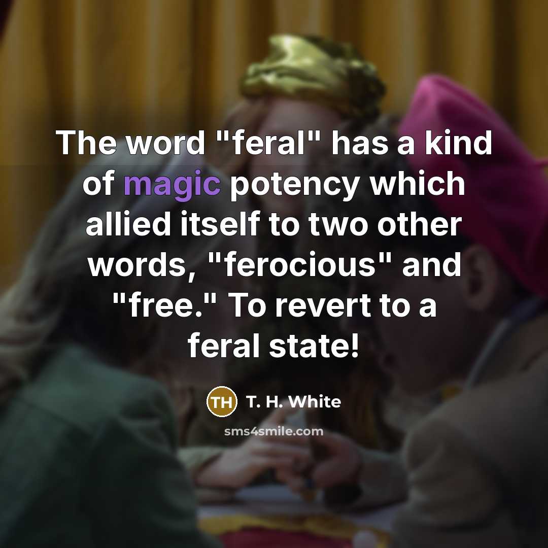 “The word "feral" has a kind of magic potency which…” quote by T. H. White