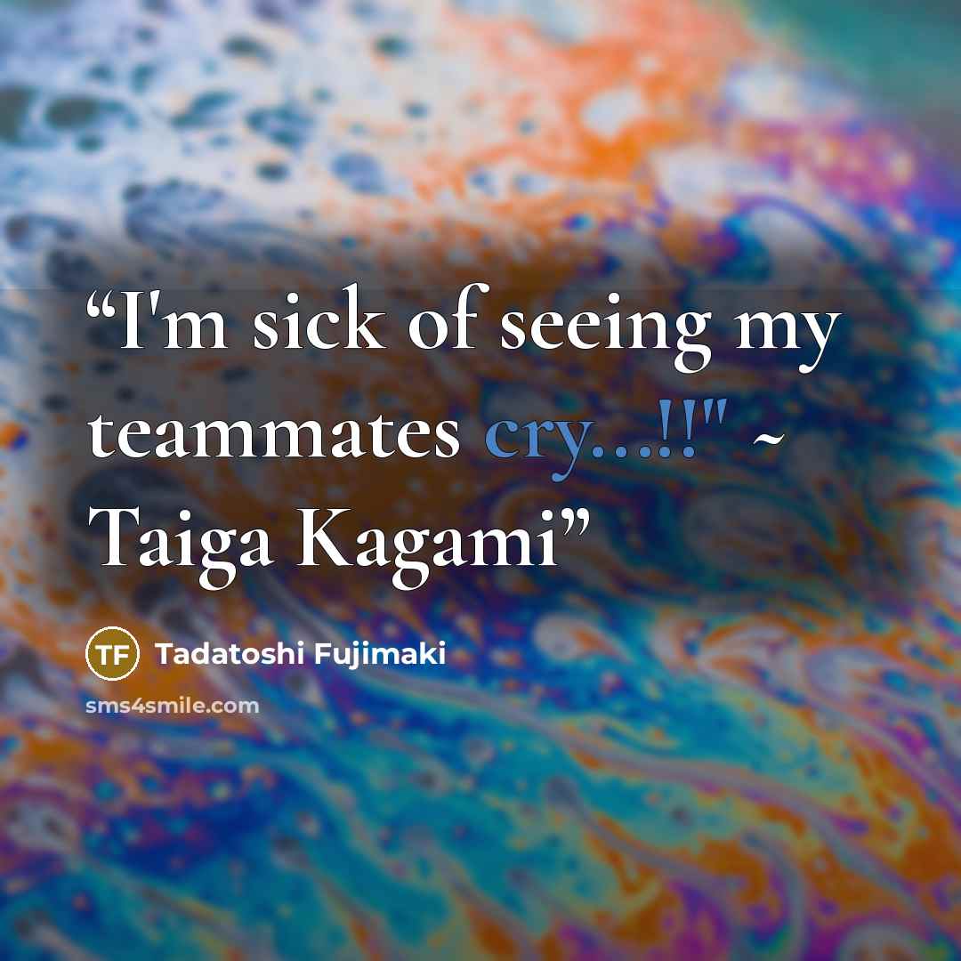 “I'm sick of seeing my teammates cry...!!" ~ Taiga Kagami” quote by Tadatoshi Fujimaki