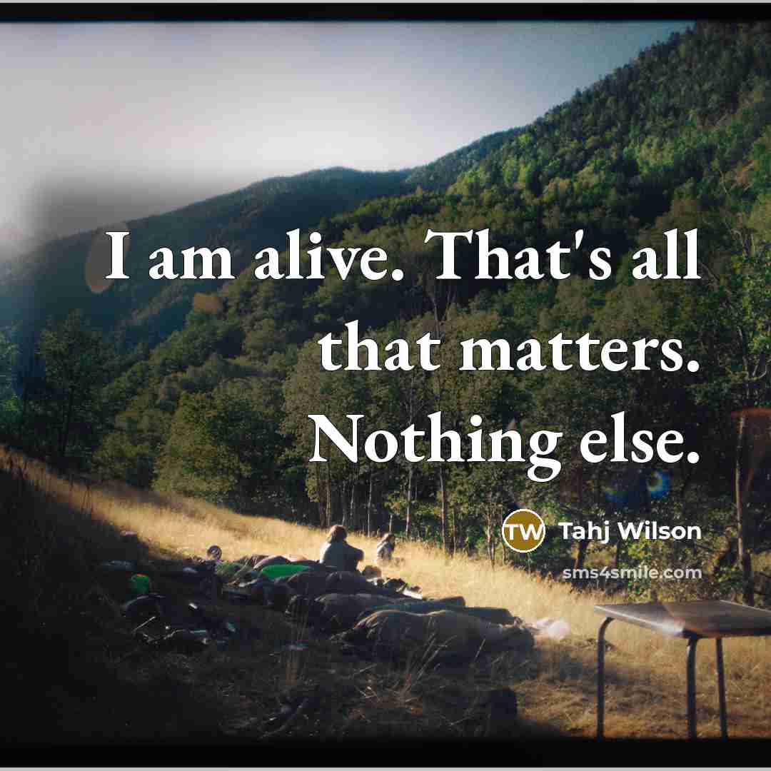 “I am alive. That's all that matters. Nothing else.” quote by Tahj Wilson