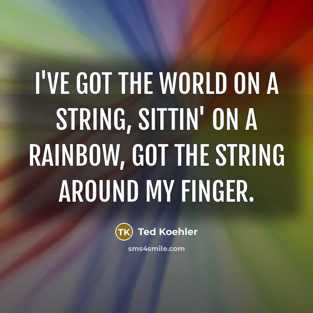 “I've got the world on a string, sittin' on a…” quote by Ted Koehler