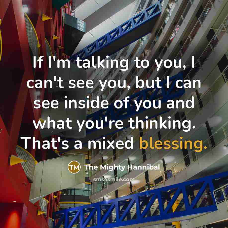 “If I'm talking to you, I can't see you, but…” quote by The Mighty Hannibal