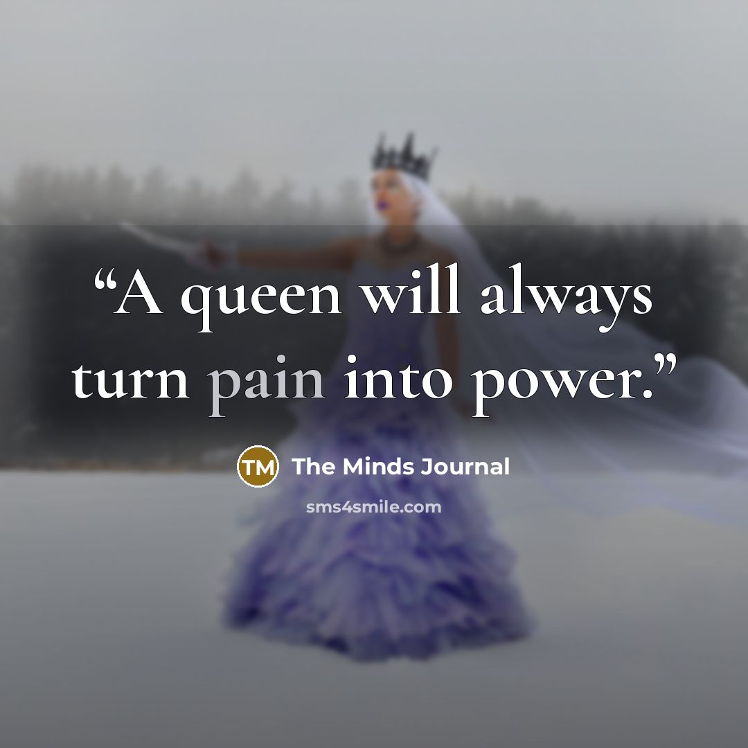 “A queen will always turn pain into power.” quote by The Minds Journal