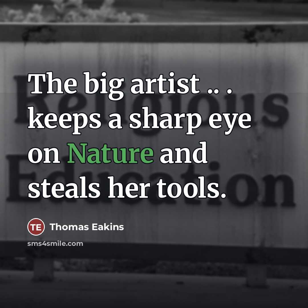 “The big artist .. . keeps a sharp eye on…” quote by Thomas Eakins