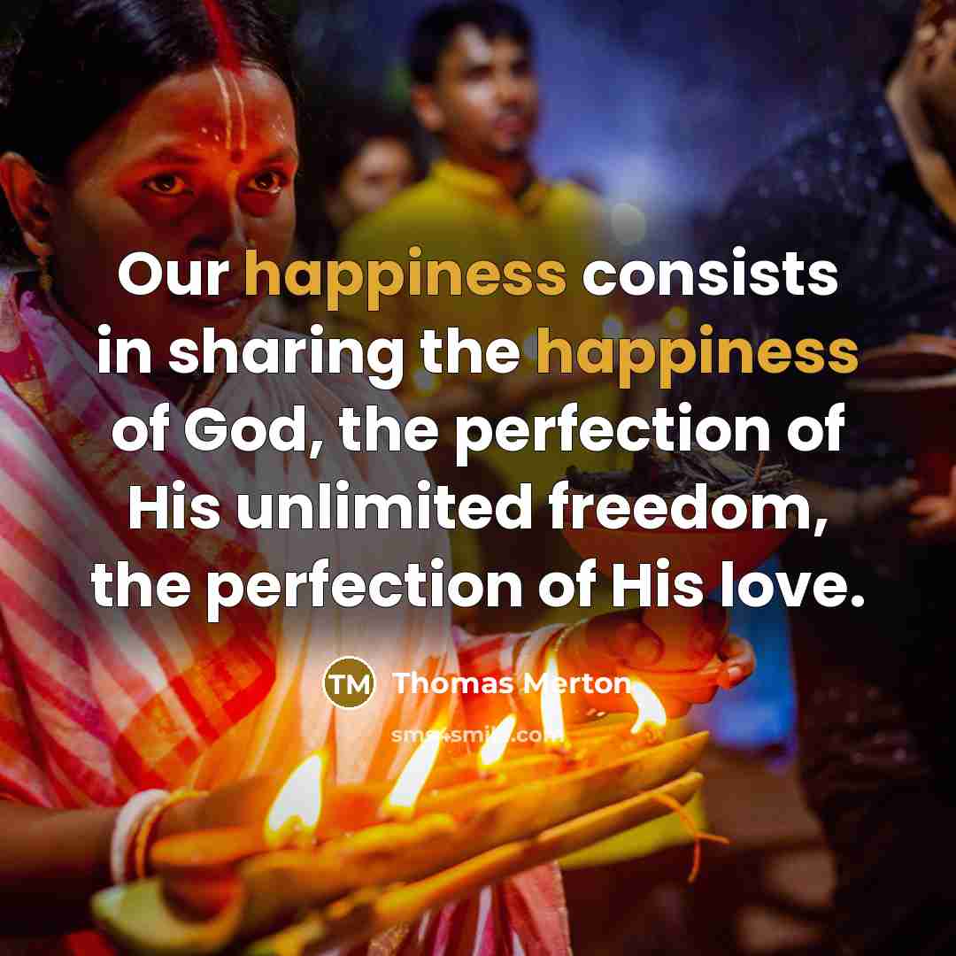 “Our happiness consists in sharing the happiness of God, the…” quote by Thomas Merton