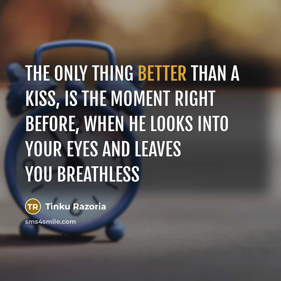 “The only thing better than a kiss, is the moment right before, when he looks into your eyes and leaves you breathless” quote by Tinku Razoria