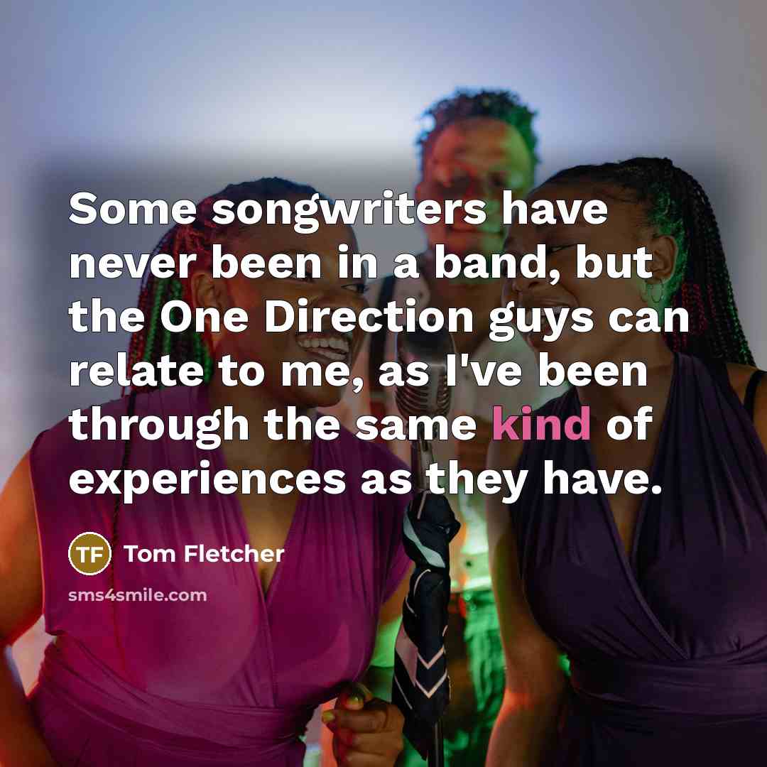 “Some songwriters have never been in a band, but the…” quote by Tom Fletcher