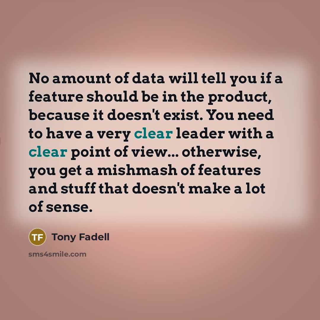 “No amount of data will tell you if a feature…” quote by Tony Fadell