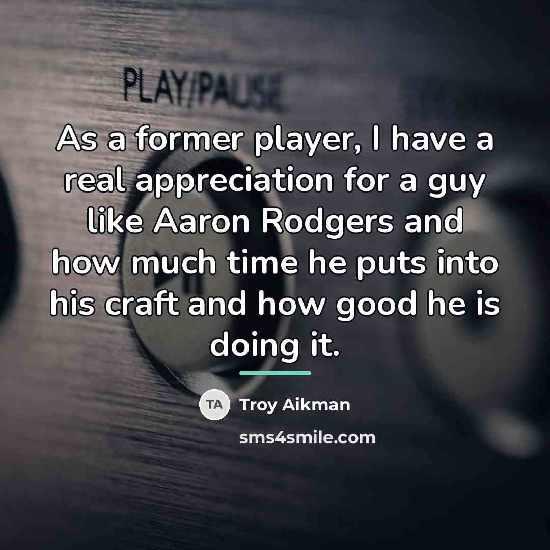 “As a former player, I have a real appreciation for…” quote by Troy Aikman