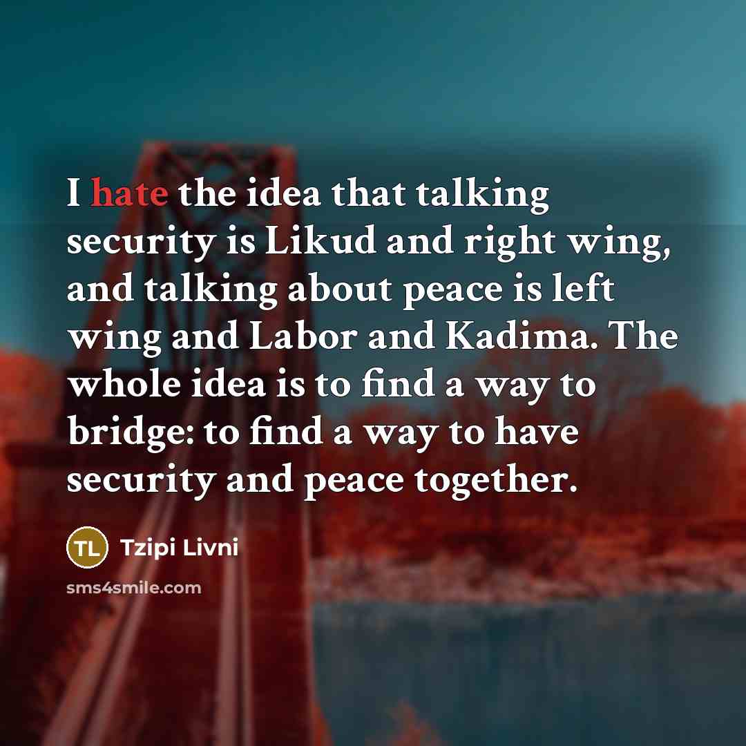 “I hate the idea that talking security is Likud and…” quote by Tzipi Livni