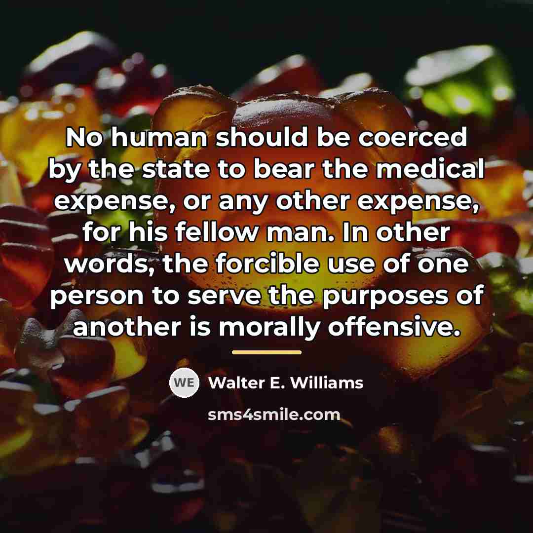 “No human should be coerced by the state to bear…” quote by Walter E. Williams