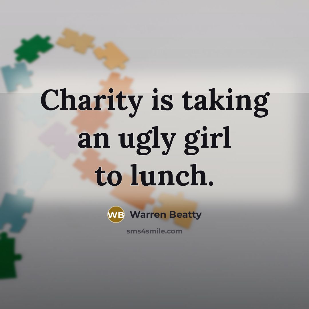 “Charity is taking an ugly girl to lunch.…” quote by Warren Beatty