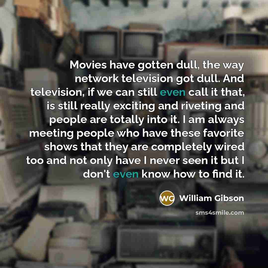 “Movies have gotten dull, the way network television got dull.…” quote by William Gibson