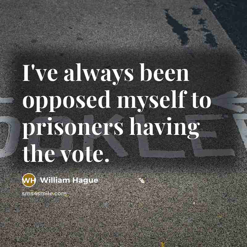 “I've always been opposed myself to prisoners having the vote.” quote by William Hague