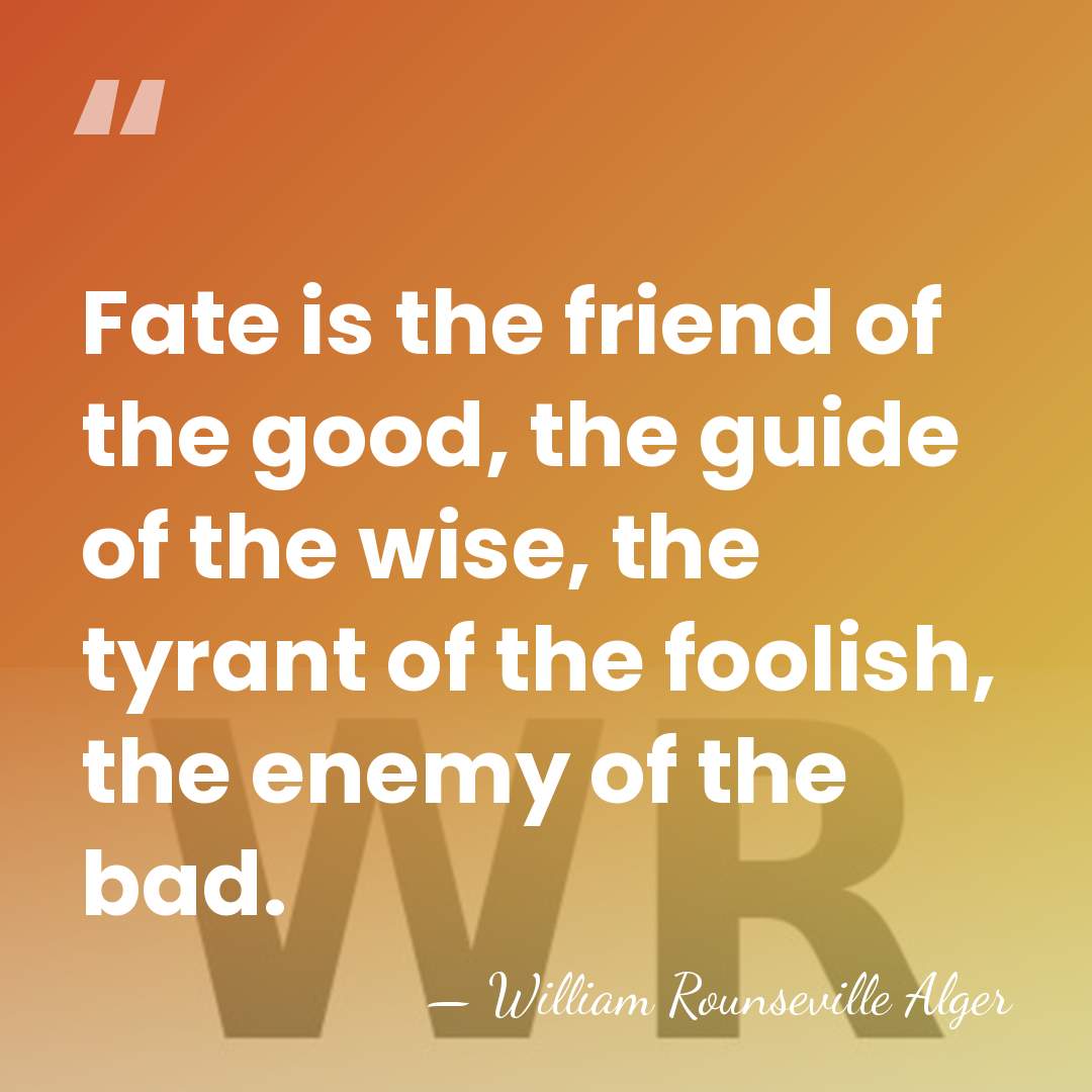Fate is the friend of the good, the guide of the wise,&hellip; - William Rounseville Alger