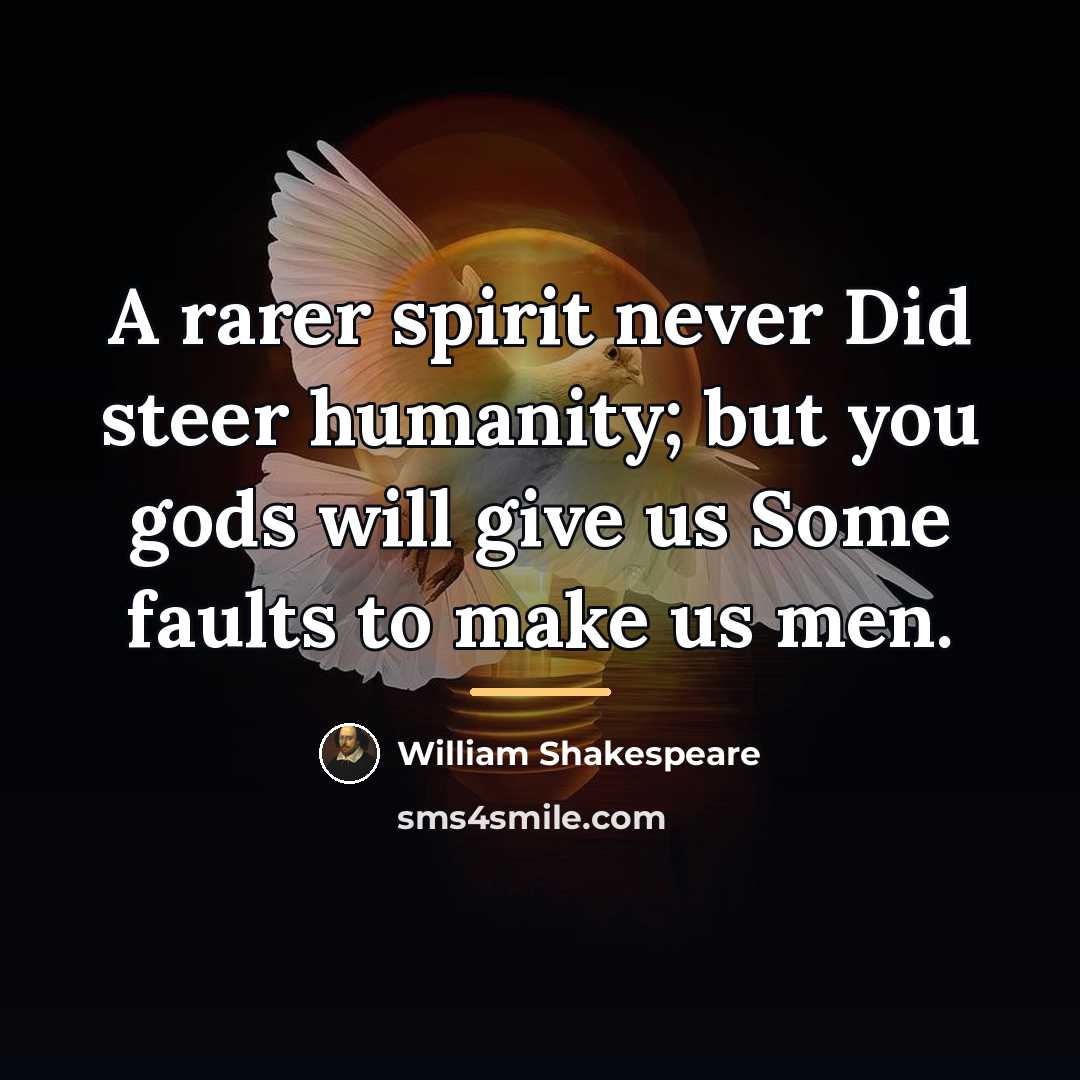“A rarer spirit never Did steer humanity; but you gods…” quote by William Shakespeare
