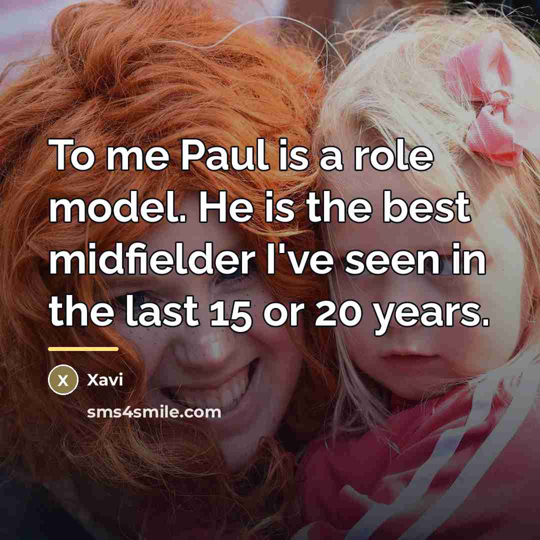 “To me Paul is a role model. He is the…” quote by Xavi