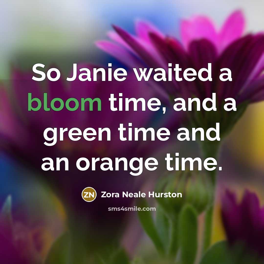 “So Janie waited a bloom time, and a green time and an orange time.” quote by Zora Neale Hurston